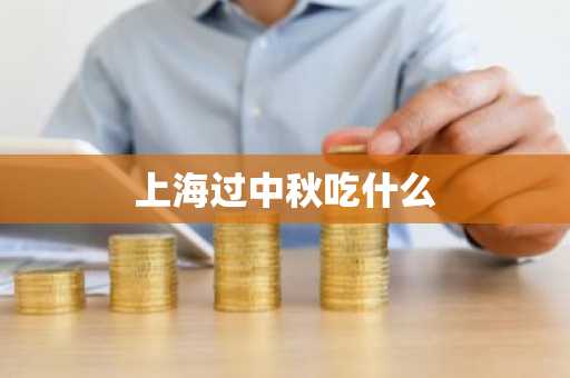 上海过中秋吃什么-第1张图片-芙蓉之城