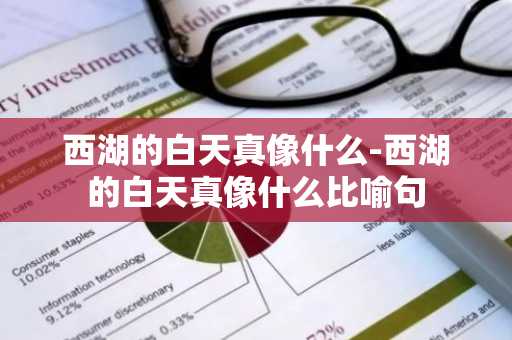 西湖的白天真像什么-西湖的白天真像什么比喻句-第1张图片-芙蓉之城