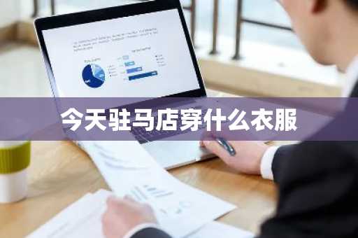 今天驻马店穿什么衣服-第1张图片-芙蓉之城