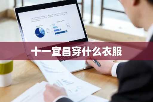 十一宜昌穿什么衣服-第1张图片-芙蓉之城
