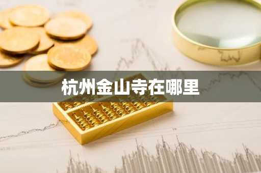 杭州金山寺在哪里-第1张图片-芙蓉之城