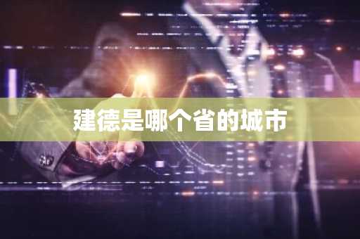 建德是哪个省的城市-第1张图片-芙蓉之城